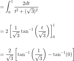 \begin{aligned} &=\int_{0}^{1} \frac{2 d t}{t^{2}+(\sqrt{3})^{2}} \\\\ &=2\left[\frac{1}{\sqrt{3}} \tan ^{-1}\left(\frac{t}{\sqrt{3}}\right)\right]_{0}^{1} \\\\ &=\frac{2}{\sqrt{3}}\left[\tan ^{-1}\left(\frac{1}{\sqrt{3}}\right)-\tan ^{-1}(0)\right] \end{aligned}
