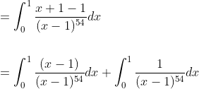 \begin{aligned} &=\int_{0}^{1} \frac{x+1-1}{(x-1)^{54}} d x \\\\ &=\int_{0}^{1} \frac{(x-1)}{(x-1)^{54}} d x+\int_{0}^{1} \frac{1}{(x-1)^{54}} d x \end{aligned}