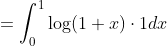 \begin{aligned} &=\int_{0}^{1} \log (1+x) \cdot 1 d x \\ & \end{aligned}