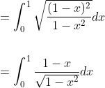 \begin{aligned} &=\int_{0}^{1} \sqrt{\frac{(1-x)^{2}}{1-x^{2}}} d x \\\\ &=\int_{0}^{1} \frac{1-x}{\sqrt{1-x^{2}}} d x \end{aligned}