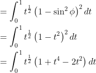 \begin{aligned} &=\int_{0}^{1} t^{\frac{1}{2}}\left(1-\sin ^{2} \phi\right)^{2} d t \\ &=\int_{0}^{1} t^{\frac{1}{2}}\left(1-t^{2}\right)^{2} d t \\ &=\int_{0}^{1} t^{\frac{1}{2}}\left(1+t^{4}-2 t^{2}\right) d t \end{aligned}