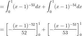 \begin{aligned} &=\int_{0}^{1}(x-1)^{-53} d x+\int_{0}^{1}(x-1)^{-54} d x \\\\ &=\left[-\frac{(x-1)^{-52}}{52}\right]_{0}^{1}+\left[-\frac{(x-1)^{-53}}{53}\right]_{0}^{1} \end{aligned}