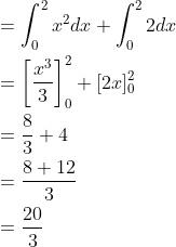 \begin{aligned} &=\int_{0}^{2} x^{2} d x+\int_{0}^{2} 2 d x \\ &=\left[\frac{x^{3}}{3}\right]_{0}^{2}+[2 x]_{0}^{2} \\ &=\frac{8}{3}+4 \\ &=\frac{8+12}{3} \\ &=\frac{20}{3} \end{aligned}