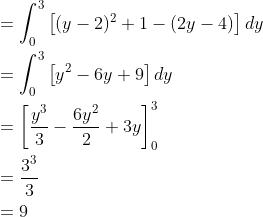 \begin{aligned} &=\int_{0}^{3}\left [ (y-2)^{2}+1-(2y-4) \right ]dy\\ &=\int_{0}^{3}\left [ y^{2}-6y+9 \right ]dy\\ &=\left [ \frac{y^{3}}{3}-\frac{6y^{2}}{2}+3y \right ]_{0}^{3}\\ &=\frac{3^{3}}{3}\\ &=9 \end{aligned}