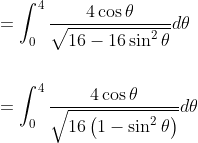 \begin{aligned} &=\int_{0}^{4} \frac{4 \cos \theta}{\sqrt{16-16 \sin ^{2} \theta}} d \theta \\\\ &=\int_{0}^{4} \frac{4 \cos \theta}{\sqrt{16\left(1-\sin ^{2} \theta\right)}} d \theta \end{aligned}