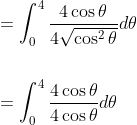 \begin{aligned} &=\int_{0}^{4} \frac{4 \cos \theta}{4 \sqrt{\cos ^{2} \theta}} d \theta \\\\ &=\int_{0}^{4} \frac{4 \cos \theta}{4 \cos \theta} d \theta \end{aligned}