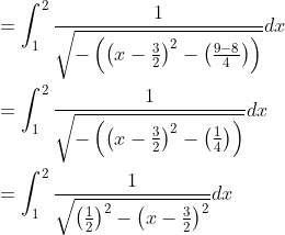 \begin{aligned} &=\int_{1}^{2} \frac{1}{\sqrt{-\left(\left(x-\frac{3}{2}\right)^{2}-\left(\frac{9-8}{4}\right)\right)}} d x \\ &=\int_{1}^{2} \frac{1}{\sqrt{-\left(\left(x-\frac{3}{2}\right)^{2}-\left(\frac{1}{4}\right)\right)}} d x \\ &=\int_{1}^{2} \frac{1}{\sqrt{\left(\frac{1}{2}\right)^{2}-\left(x-\frac{3}{2}\right)^{2}}} d x \end{aligned}