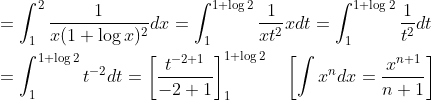 \begin{aligned} &=\int_{1}^{2} \frac{1}{x(1+\log x)^{2}} d x=\int_{1}^{1+\log 2} \frac{1}{x t^{2}} x d t=\int_{1}^{1+\log 2} \frac{1}{t^{2}} d t \\ &=\int_{1}^{1+\log 2} t^{-2} d t=\left[\frac{t^{-2+1}}{-2+1}\right]_{1}^{1+\log 2} \quad\left[\int x^{n} d x=\frac{x^{n+1}}{n+1}\right] \end{aligned}