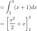 \begin{aligned} &=\int_{2}^{3}(x+1) d x \\ &=\left[\frac{x^{2}}{2}+x\right]_{2}^{3} \\ \end{aligned}