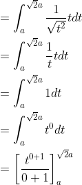 \begin{aligned} &=\int_{a}^{\sqrt{2} a} \frac{1}{\sqrt{t^{2}}} t d t \\ &=\int_{a}^{\sqrt{2} a} \frac{1}{t} t d t \\ &=\int_{a}^{\sqrt{2} a} 1 d t \\ &=\int_{a}^{\sqrt{2} a} t^{0} d t \\ &=\left[\frac{t^{0+1}}{0+1}\right]_{a}^{\sqrt{2} a} \end{aligned}