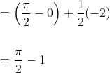 \begin{aligned} &=\left(\frac{\pi}{2}-0\right)+\frac{1}{2}(-2) \\\\ &=\frac{\pi}{2}-1 \end{aligned}