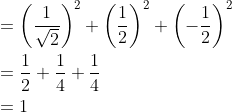 \begin{aligned} &=\left(\frac{1}{\sqrt{2}}\right)^{2}+\left(\frac{1}{2}\right)^{2}+\left(-\frac{1}{2}\right)^{2} \\ &=\frac{1}{2}+\frac{1}{4}+\frac{1}{4} \\ &=1 \end{aligned}