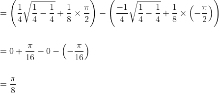 \begin{aligned} &=\left(\frac{1}{4} \sqrt{\frac{1}{4}-\frac{1}{4}}+\frac{1}{8} \times \frac{\pi}{2}\right)-\left(\frac{-1}{4} \sqrt{\frac{1}{4}-\frac{1}{4}}+\frac{1}{8} \times\left(-\frac{\pi}{2}\right)\right) \\\\ &=0+\frac{\pi}{16}-0-\left(-\frac{\pi}{16}\right) \\\\ &=\frac{\pi}{8} \end{aligned}