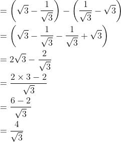 \begin{aligned} &=\left(\sqrt{3}-\frac{1}{\sqrt{3}}\right)-\left(\frac{1}{\sqrt{3}}-\sqrt{3}\right) \\ &=\left(\sqrt{3}-\frac{1}{\sqrt{3}}-\frac{1}{\sqrt{3}}+\sqrt{3}\right) \\ &=2 \sqrt{3}-\frac{2}{\sqrt{3}} \\ &=\frac{2 \times 3-2}{\sqrt{3}} \\ &=\frac{6-2}{\sqrt{3}} \\ &=\frac{4}{\sqrt{3}} \end{aligned}
