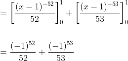 \begin{aligned} &=\left[\frac{(x-1)^{-52}}{52}\right]_{0}^{1}+\left[\frac{(x-1)^{-53}}{53}\right]_{0}^{1} \\\\ &=\frac{(-1)^{52}}{52}+\frac{(-1)^{53}}{53} \end{aligned}