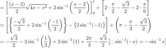 \begin{aligned} &=\left[\frac{(x-2)}{2} \sqrt{4 x-x^{2}}+2 \sin ^{-1}\left(\frac{x-2}{2}\right)\right]_{0}^{1}+\left[2 \cdot \frac{\pi}{2}-\frac{\sqrt{3}}{2}-2 \cdot \frac{\pi}{6}\right] \\ &=\left[\left\{\frac{-\sqrt{3}}{2}+2 \sin ^{-1}\left(\frac{-1}{2}\right)\right\}-\left\{2 \sin ^{-1}(-1)\right\}\right]+\left(\pi-\frac{\pi}{3}-\frac{\sqrt{3}}{2}\right) \\ &=-\frac{\sqrt{3}}{2}-2 \sin ^{-1}\left(\frac{1}{2}\right)+2 \sin ^{-1}(1)+\frac{2 \pi}{3}-\frac{\sqrt{3}}{2}\left[\therefore \sin ^{-1}(-x)=-\sin ^{-1} x\right] \end{aligned}