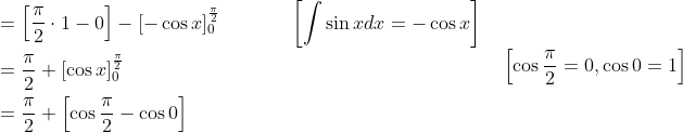 \begin{aligned} &=\left[\frac{\pi}{2} \cdot 1-0\right]-[-\cos x]_{0}^{\frac{\pi}{2}} \; \; \; \; \; \; \; \; \; \quad\left[\int \sin x d x=-\cos x\right] \\ &=\frac{\pi}{2}+[\cos x]_{0}^{\frac{\pi}{2}} \\ &=\frac{\pi}{2}+\left[\cos \frac{\pi}{2}-\cos 0\right] \end{aligned} \quad\left[\cos \frac{\pi}{2}=0, \cos 0=1\right]