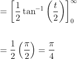 \begin{aligned} &=\left[\frac{1}{2} \tan ^{-1}\left(\frac{t}{2}\right)\right]_{0}^{\infty} \\\\ &=\frac{1}{2}\left(\frac{\pi}{2}\right)=\frac{\pi}{4} \end{aligned}