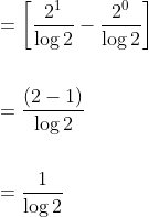 \begin{aligned} &=\left[\frac{2^{1}}{\log 2}-\frac{2^{0}}{\log 2}\right] \\\\ &=\frac{(2-1)}{\log 2} \\\\ &=\frac{1}{\log 2} \end{aligned}