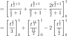 \begin{aligned} &=\left[\frac{t^{\frac{1}{2}+1}}{\frac{1}{2}+1}+\frac{t^{\frac{9}{2}+1}}{\frac{9}{2}+1}-\frac{2 t^{\frac{5}{2}+1}}{\frac{5}{2}+1}\right]_{0}^{1} \\ &=\left[\frac{t^{\frac{3}{2}}}{3}\right]_{0}^{1}+\left[\frac{t^{\frac{11}{2}}}{\frac{11}{2}}\right]_{0}^{1}-2\left[\frac{t^{\frac{7}{2}}}{\frac{7}{2}}\right]_{0}^{1} \end{aligned}