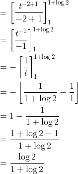 \begin{aligned} &=\left[\frac{t^{-2+1}}{-2+1}\right]_{1}^{1+\log 2} \\ &=\left[\frac{t^{-1}}{-1}\right]_{1}^{1+\log 2} \\ &=-\left[\frac{1}{t}\right]_{1}^{1+\log 2} \\ &=-\left[\frac{1}{1+\log 2}-\frac{1}{1}\right] \\ &=1-\frac{1}{1+\log 2} \\ &=\frac{1+\log 2-1}{1+\log 2} \\ &=\frac{\log 2}{1+\log 2} \end{aligned}