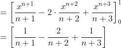 \begin{aligned} &=\left[\frac{x^{n+1}}{n+1}-2 \cdot \frac{x^{n+2}}{n+2}+\frac{x^{n+3}}{n+3}\right]_{0}^{1} \\ &=\left[\frac{1}{n+1}-\frac{2}{n+2}+\frac{1}{n+3}\right] \end{aligned}
