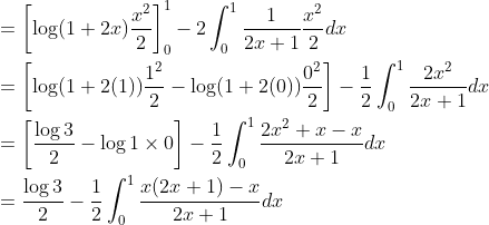 \begin{aligned} &=\left[\log (1+2 x) \frac{x^{2}}{2}\right]_{0}^{1}-2 \int_{0}^{1} \frac{1}{2 x+1} \frac{x^{2}}{2} d x \\ &=\left[\log (1+2(1)) \frac{1^{2}}{2}-\log (1+2(0)) \frac{0^{2}}{2}\right]-\frac{1}{2} \int_{0}^{1} \frac{2 x^{2}}{2 x+1} d x \\ &=\left[\frac{\log 3}{2}-\log 1 \times 0\right]-\frac{1}{2} \int_{0}^{1} \frac{2 x^{2}+x-x}{2 x+1} d x \\ &=\frac{\log 3}{2}-\frac{1}{2} \int_{0}^{1} \frac{x(2 x+1)-x}{2 x+1} d x \end{aligned}