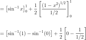 \begin{aligned} &=\left[\sin ^{-1} x\right]_{0}^{1}+\frac{1}{2}\left[\frac{\left(1-x^{2}\right)^{1 / 2}}{1 / 2}\right]_{0}^{1} \\\\ &=\left[\sin ^{-1}(1)-\sin ^{-1}(0)\right]+\frac{1}{2}\left[0-\frac{1}{1 / 2}\right] \end{aligned}