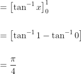 \begin{aligned} &=\left[\tan ^{-1} x\right]_{0}^{1} \\\\ &={\left[\tan ^{-1} 1-\tan ^{-1} 0\right]} \\\\ &=\frac{\pi}{4} \end{aligned}