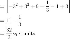 \begin{aligned} &=\left[-3^{2}+3^{2}+9-\frac{1}{3}-1+3\right] \\ &=11-\frac{1}{3} \\ &=\frac{32}{3} s q \cdot \text { units } \end{aligned}