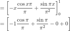 \begin{aligned} &=\left[-x \frac{\cos x \pi}{\pi}+\frac{\sin \pi x}{\pi^{2}}\right]_{0}^{1} \\ &=\left[-1 \frac{\cos \pi}{\pi}+\frac{\sin \pi}{\pi^{2}}-0+0\right] \end{aligned}