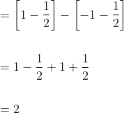 \begin{aligned} &=\left[1-\frac{1}{2}\right]-\left[-1-\frac{1}{2}\right] \\\\ &=1-\frac{1}{2}+1+\frac{1}{2} \\\\ &=2 \end{aligned}