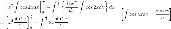 \begin{aligned} &=\left[x^{2} \int \cos 2 x d x\right]_{0}^{\frac{\pi}{2}}-\int_{0}^{\frac{\pi}{2}}\left\{\frac{d\left(x^{2}\right)}{d x} \int \cos 2 x d x\right\} d x \\ &=\left[x^{2} \frac{\sin 2 x}{2}\right]_{0}^{\frac{\pi}{2}}-\int_{0}^{\frac{\pi}{2}} 2 x \frac{\sin 2 x}{2} \end{aligned} \quad\left[\int \cos a x d x=\frac{\sin a x}{a}\right]