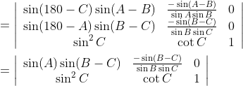 \begin{aligned} &=\left|\begin{array}{ccc} \sin (180-C) \sin (A-B) & \frac{-\sin (A-B)}{\sin A \sin B} & 0 \\ \sin (180-A) \sin (B-C) & \frac{-\sin (B-C)}{\sin B \sin C} & 0 \\ \sin ^{2} C & \cot C & 1 \end{array}\right| \\ &=\left|\begin{array}{ccc} \sin (A) \sin (B-C) & \frac{-\sin (B-C)}{\sin B \sin C} & 0 \\ \sin ^{2} C & \cot C & 1 \end{array}\right| \end{aligned}