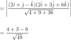 \begin{aligned} &=\left|\frac{(2 \hat{\imath}+\hat{\jmath}-\hat{k})(2 \hat{i}+3 \hat{j}+6 \hat{k})}{\sqrt{4+9+36}}\right| \\\\ &=\frac{4+3-6}{\sqrt{49}} \end{aligned}