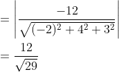 \begin{aligned} &=\left|\frac{-12}{\sqrt{(-2)^{2}+4^{2}+3^{2}}}\right| \\ &=\frac{12}{\sqrt{29}} \end{aligned}