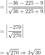 \begin{aligned} &=\left|\frac{-36-225-9}{\sqrt{36+225+9}}\right| \\\\ &=\left|\frac{-270}{\sqrt{270}}\right| \\\\ &=\sqrt{270} \Rightarrow 3 \sqrt{30} \end{aligned}