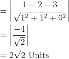 \begin{aligned} &=\left|\frac{1-2-3}{\sqrt{1^{2}+1^{2}+0^{2}}}\right| \\ &=\left|\frac{-4}{\sqrt{2}}\right| \\ &=2 \sqrt{2} \text { Units } \end{aligned}