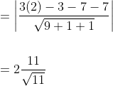 \begin{aligned} &=\left|\frac{3(2)-3-7-7}{\sqrt{9+1+1}}\right| \\\\ &=2 \frac{11}{\sqrt{11}} \end{aligned}