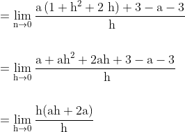\begin{aligned} &=\lim _{\mathrm{n} \rightarrow 0} \frac{\mathrm{a}\left(1+\mathrm{h}^{2}+2 \mathrm{~h}\right)+3-\mathrm{a}-3}{\mathrm{~h}} \\\\ &=\lim _{\mathrm{h} \rightarrow 0} \frac{\mathrm{a}+\mathrm{ah}^{2}+2 \mathrm{ah}+3-\mathrm{a}-3}{\mathrm{~h}} \\\\ &=\lim _{\mathrm{h} \rightarrow 0} \frac{\mathrm{h}(\mathrm{ah}+2 \mathrm{a})}{\mathrm{h}} \end{aligned}