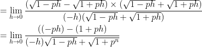 \begin{aligned} &=\lim _{h \rightarrow 0} \frac{(\sqrt{1-p h}-\sqrt{1+p h}) \times(\sqrt{1-p h}+\sqrt{1+p h})}{(-h)(\sqrt{1-p h}+\sqrt{1+p h})} \\ &=\lim _{h \rightarrow 0} \frac{((-p h)-(1+p h)}{(-h) \sqrt{1-p h}+\sqrt{1+p^{n}}} \end{aligned}