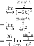 \begin{aligned} &=\lim _{h \rightarrow 0} \frac{\frac{2 b \sin ^{2} h}{2}}{(-2 h)^{2}} \\ &=\lim _{h \rightarrow 0} \frac{\frac{2 b \sin ^{2} h}{2}}{4 h^{2}} \\ &=\frac{26}{4} \lim _{h \rightarrow 0} \frac{\frac{\sin ^{2} n}{2}}{h^{2}} \end{aligned}