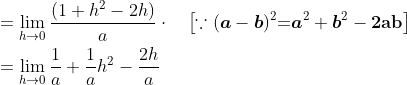 \begin{aligned} &=\lim _{h \rightarrow 0} \frac{\left(1+h^{2}-2 h\right)}{a} \cdot \quad\left[\because(\boldsymbol{a}-\boldsymbol{b})^{2}{=} \boldsymbol{a}^{2}+\boldsymbol{b}^{2}-\mathbf{2 a b}\right] \\ &=\lim _{h \rightarrow 0} \frac{1}{a}+\frac{1}{a} h^{2}-\frac{2 h}{a} \end{aligned}