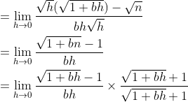 \begin{aligned} &=\lim _{h \rightarrow 0} \frac{\sqrt{h}(\sqrt{1+b h})-\sqrt{n}}{b h \sqrt{h}} \\ &=\lim _{h \rightarrow 0} \frac{\sqrt{1+b n}-1}{b h} \\ &=\lim _{h \rightarrow 0} \frac{\sqrt{1+b h}-1}{b h} \times \frac{\sqrt{1+b h}+1}{\sqrt{1+b h}+1} \end{aligned}