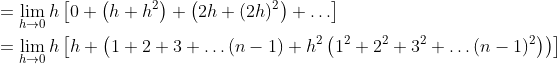 \begin{aligned} &=\lim _{h \rightarrow 0} h\left[0+\left(h+h^{2}\right)+\left(2 h+(2 h)^{2}\right)+\ldots\right] \\ &=\lim _{h \rightarrow 0} h\left[h+\left(1+2+3+\ldots(n-1)+h^{2}\left(1^{2}+2^{2}+3^{2}+\ldots(n-1)^{2}\right)\right)\right] \\ \end{aligned}