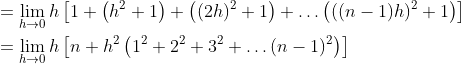 \begin{aligned} &=\lim _{h \rightarrow 0} h\left[1+\left(h^{2}+1\right)+\left((2 h)^{2}+1\right)+\ldots\left(((n-1) h)^{2}+1\right)\right] \\ &=\lim _{h \rightarrow 0} h\left[n+h^{2}\left(1^{2}+2^{2}+3^{2}+\ldots(n-1)^{2}\right)\right] \end{aligned}