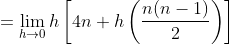 \begin{aligned} &=\lim _{h \rightarrow 0} h\left[4 n+h\left(\frac{n(n-1)}{2}\right)\right] \\ \end{aligned}