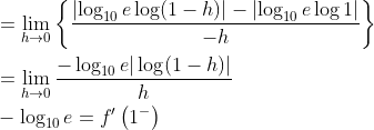 \begin{aligned} &=\lim _{h \rightarrow 0}\left\{\frac{\left|\log _{10} e \log (1-h)\right|-\left|\log _{10} e \log 1\right|}{-h}\right\} \\ &=\lim _{h \rightarrow 0} \frac{-\log _{10} e|\log (1-h)|}{h} \\ &-\log _{10} e=f^{\prime}\left(1^{-}\right) \end{aligned}