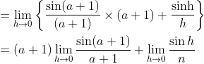 \begin{aligned} &=\lim _{h \rightarrow 0}\left\{\frac{\sin (a+1)}{(a+1)} \times(a+1)+\frac{\sinh }{h}\right\} \\ &=(a+1) \lim _{h \rightarrow 0} \frac{\sin (a+1)}{a+1}+\lim _{h \rightarrow 0} \frac{\sin h}{n} \end{aligned}