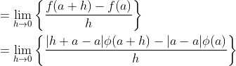 \begin{aligned} &=\lim _{h \rightarrow 0}\left\{\frac{f(a+h)-f(a)}{h}\right\} \\ &=\lim _{h \rightarrow 0}\left\{\frac{|h+a-a| \phi(a+h)-|a-a| \phi(a)}{h}\right\} \end{aligned}